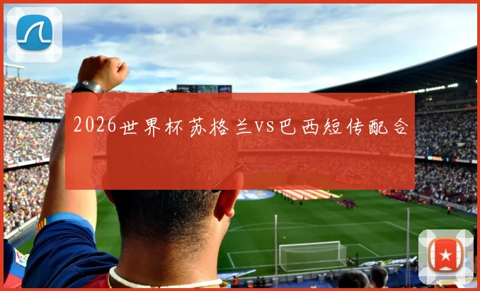 2026世界杯苏格兰vs巴西短传配合