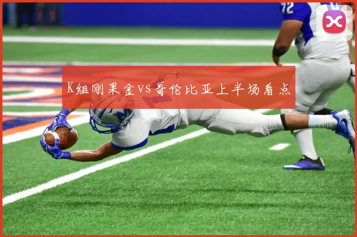 K组刚果金vs哥伦比亚上半场看点