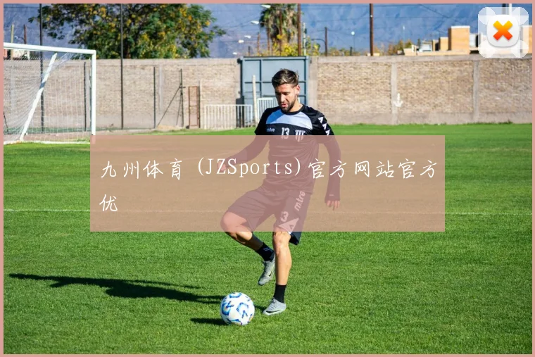 九州体育 (JZSports)官方网站官方优