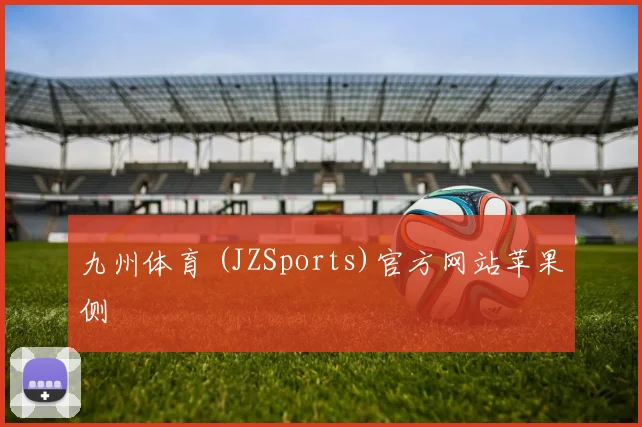 九州体育 (JZSports)官方网站苹果侧
