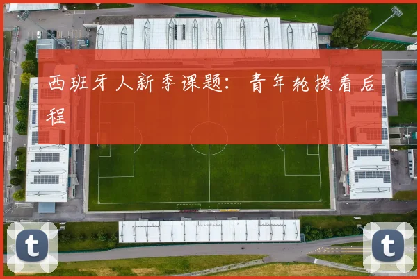 西班牙人新季课题:青年轮换看后程